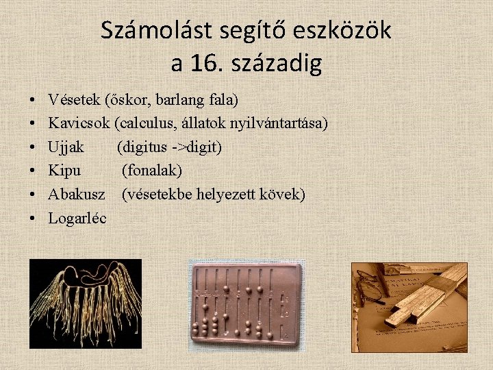 Számolást segítő eszközök a 16. századig • • • Vésetek (őskor, barlang fala) Kavicsok