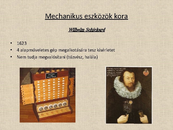 Mechanikus eszközök kora Wilhelm Schickard • 1623 • 4 alapműveletes gép megalkotására tesz kísérletet