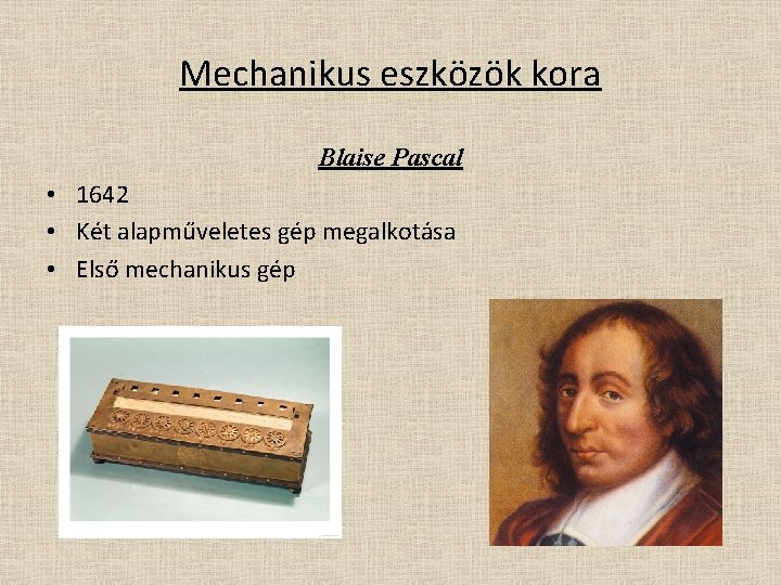 Mechanikus eszközök kora Blaise Pascal • 1642 • Két alapműveletes gép megalkotása • Első