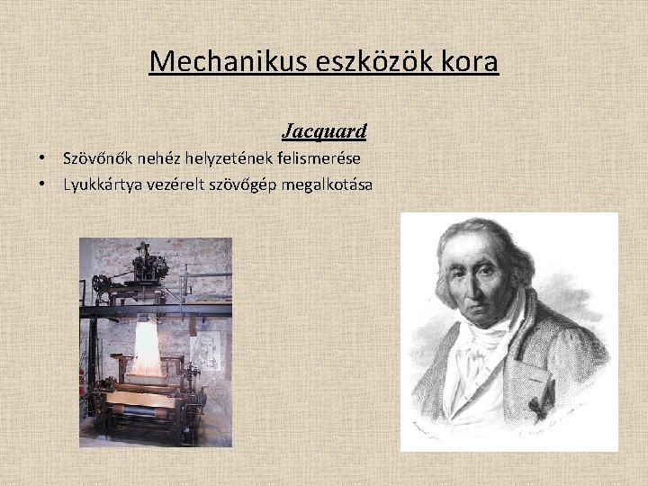 Mechanikus eszközök kora Jacquard • Szövőnők nehéz helyzetének felismerése • Lyukkártya vezérelt szövőgép megalkotása
