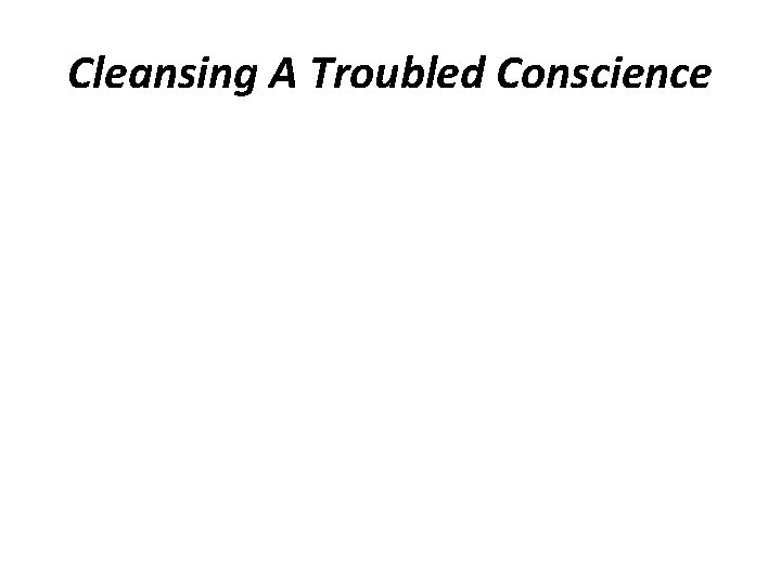 Cleansing A Troubled Conscience 