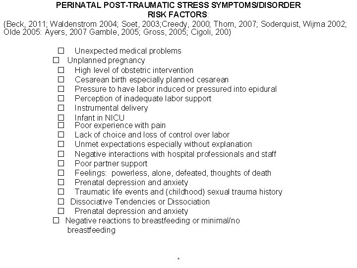 PERINATAL POST-TRAUMATIC STRESS SYMPTOMS/DISORDER RISK FACTORS: (Beck, 2011; Waldenstrom 2004; Soet, 2003; Creedy, 2000;