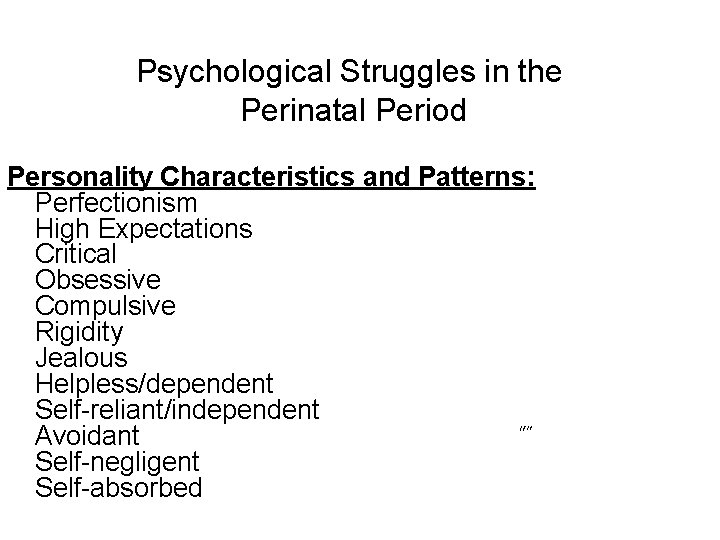 Psychological Struggles in the Perinatal Period Personality Characteristics and Patterns: Perfectionism High Expectations Critical