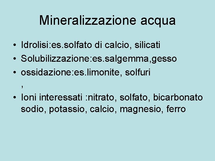 Mineralizzazione acqua • Idrolisi: es. solfato di calcio, silicati • Solubilizzazione: es. salgemma, gesso