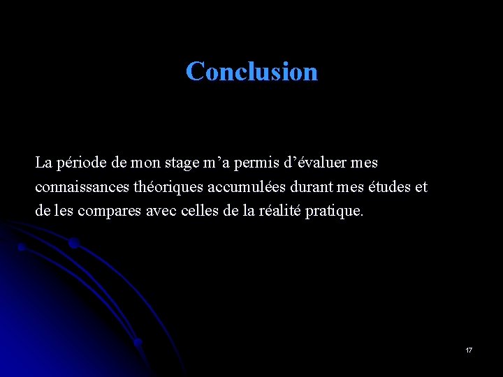 Conclusion La période de mon stage m’a permis d’évaluer mes connaissances théoriques accumulées durant Conclusion La période de mon stage m’a permis d’évaluer mes connaissances théoriques accumulées durant