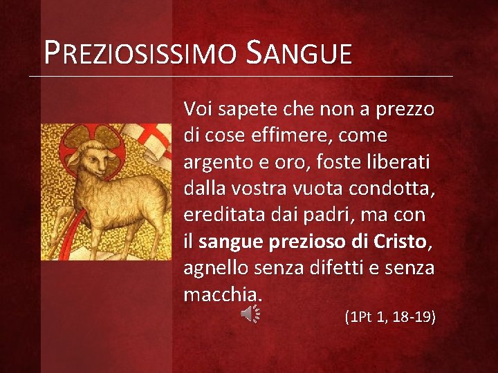 PREZIOSISSIMO SANGUE Voi sapete che non a prezzo di cose effimere, come argento e