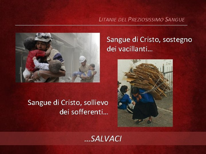 LITANIE DEL PREZIOSISSIMO SANGUE Sangue di Cristo, sostegno dei vacillanti… Sangue di Cristo, sollievo