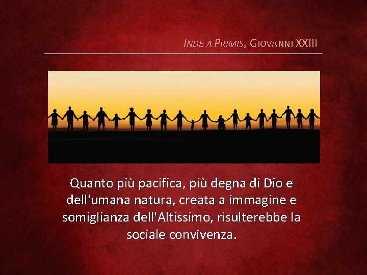 INDE A PRIMIS, GIOVANNI XXIII Quanto più pacifica, più degna di Dio e dell'umana