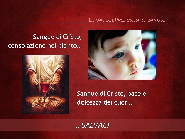 LITANIE DEL PREZIOSISSIMO SANGUE Sangue di Cristo, consolazione nel pianto… Sangue di Cristo, pace