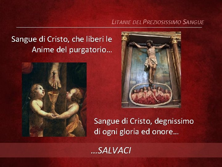 LITANIE DEL PREZIOSISSIMO SANGUE Sangue di Cristo, che liberi le Anime del purgatorio… Sangue