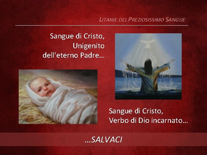 LITANIE DEL PREZIOSISSIMO SANGUE Sangue di Cristo, Unigenito dell'eterno Padre… Sangue di Cristo, Verbo