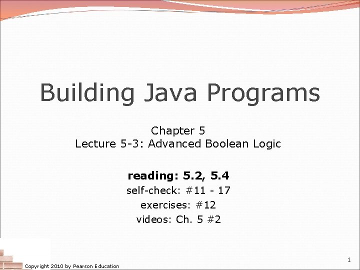 Building Java Programs Chapter 5 Lecture 5 -3: Advanced Boolean Logic reading: 5. 2,