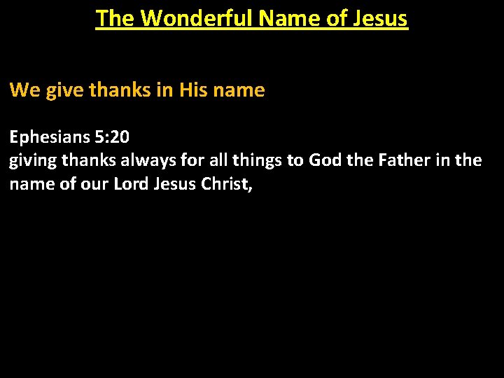 The Wonderful Name of Jesus We give thanks in His name Ephesians 5: 20