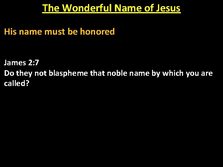 The Wonderful Name of Jesus His name must be honored James 2: 7 Do