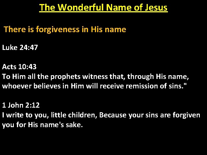 The Wonderful Name of Jesus There is forgiveness in His name Luke 24: 47