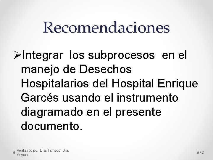 Recomendaciones ØIntegrar los subprocesos en el manejo de Desechos Hospitalarios del Hospital Enrique Garcés