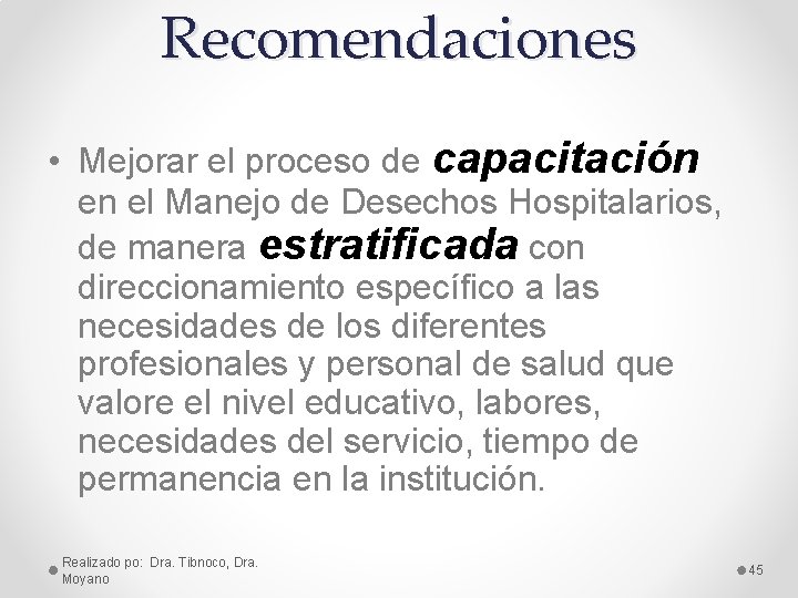 Recomendaciones • Mejorar el proceso de capacitación en el Manejo de Desechos Hospitalarios, de