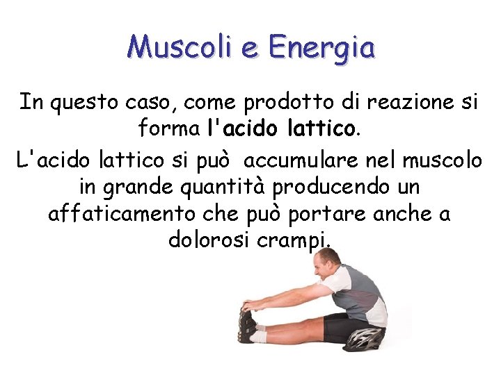 Muscoli e Energia In questo caso, come prodotto di reazione si forma l'acido lattico.