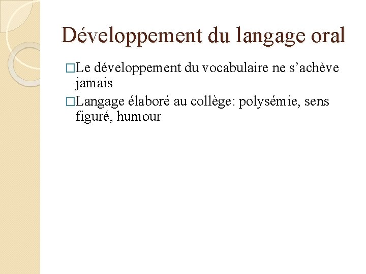 Développement du langage oral �Le développement du vocabulaire ne s’achève jamais �Langage élaboré au