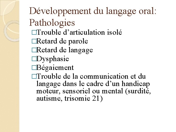 Développement du langage oral: Pathologies �Trouble d’articulation isolé �Retard de parole �Retard de langage