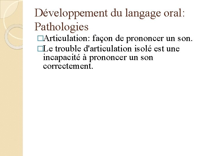 Développement du langage oral: Pathologies �Articulation: façon de prononcer un son. �Le trouble d'articulation