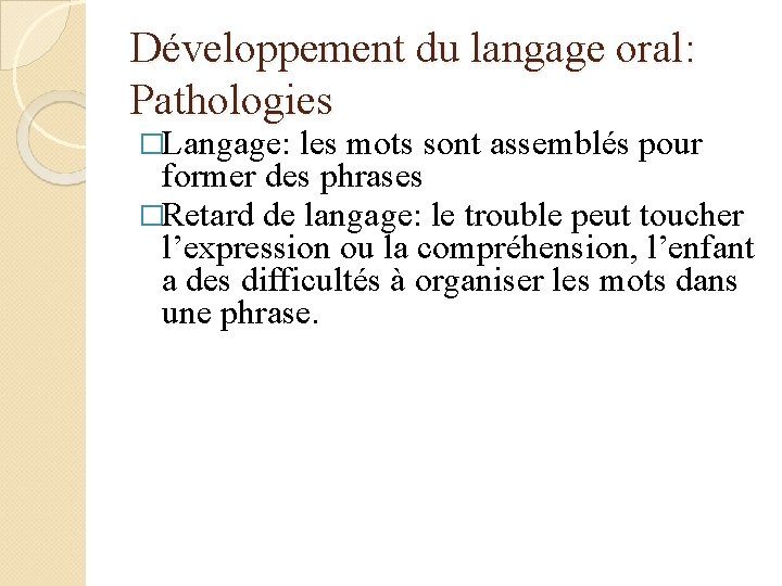 Développement du langage oral: Pathologies �Langage: les mots sont assemblés pour former des phrases