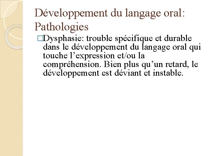 Développement du langage oral: Pathologies �Dysphasie: trouble spécifique et durable dans le développement du