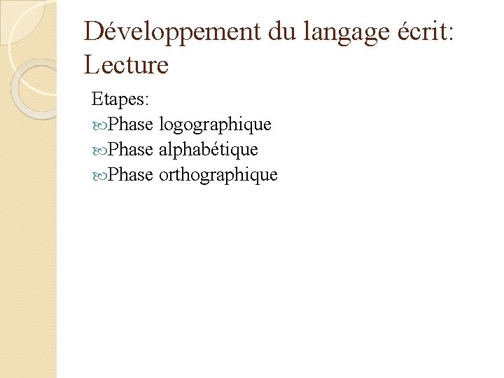 Développement du langage écrit: Lecture Etapes: Phase logographique Phase alphabétique Phase orthographique 