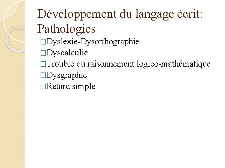 Développement du langage écrit: Pathologies �Dyslexie-Dysorthographie �Dyscalculie �Trouble du raisonnement logico-mathématique �Dysgraphie �Retard simple