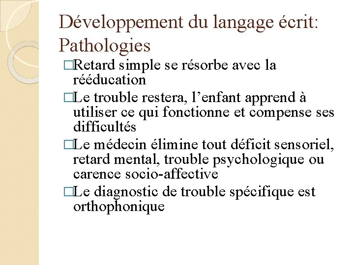 Développement du langage écrit: Pathologies �Retard simple se résorbe avec la rééducation �Le trouble