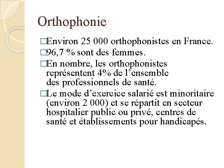 Orthophonie �Environ 25 000 orthophonistes en France. � 96, 7 % sont des femmes.