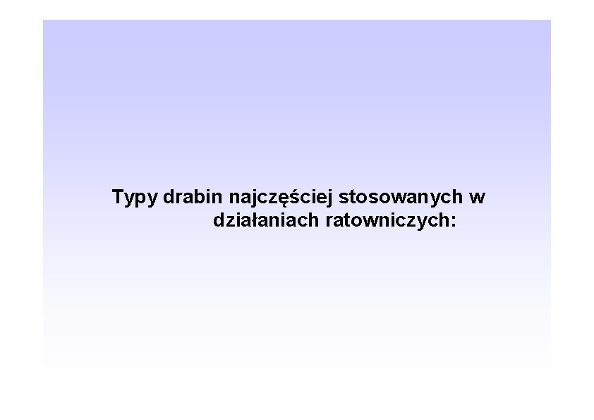 Typy drabin najczęściej stosowanych w działaniach ratowniczych: 