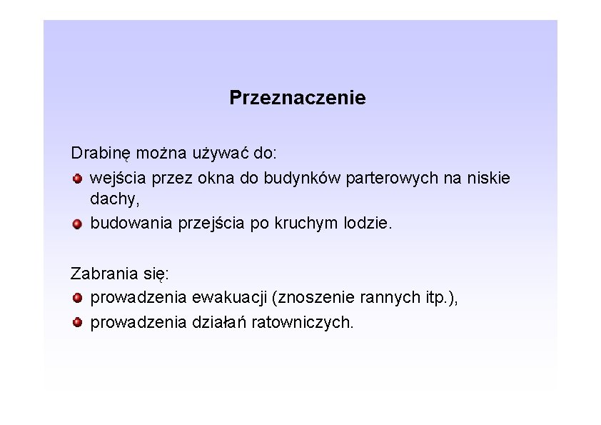 Przeznaczenie Drabinę można używać do: wejścia przez okna do budynków parterowych na niskie dachy,