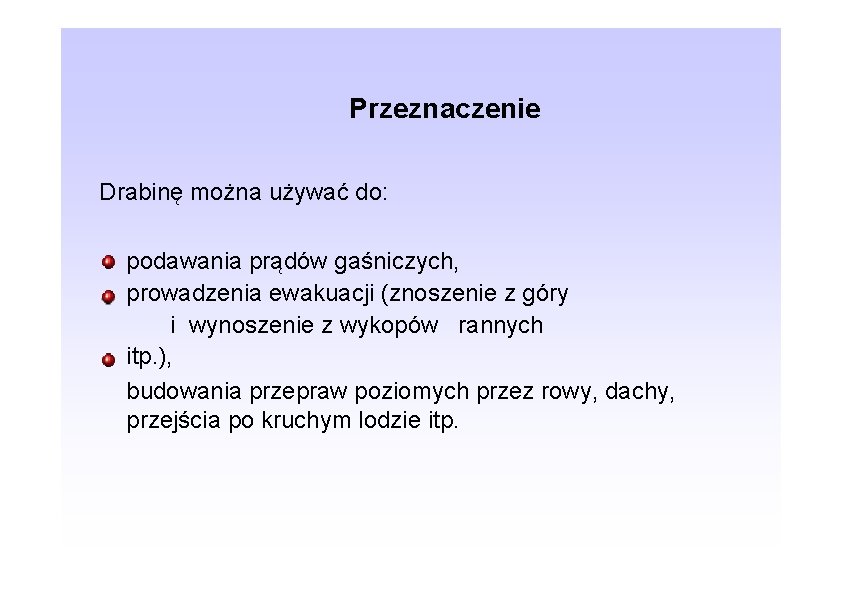 Przeznaczenie Drabinę można używać do: podawania prądów gaśniczych, prowadzenia ewakuacji (znoszenie z góry i
