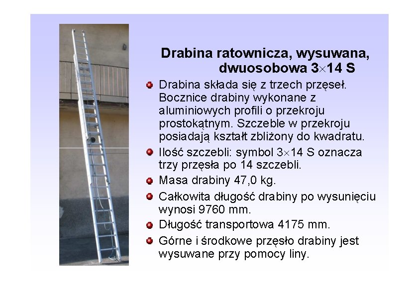 Drabina ratownicza, wysuwana, dwuosobowa 3 14 S Drabina składa się z trzech przęseł. Bocznice