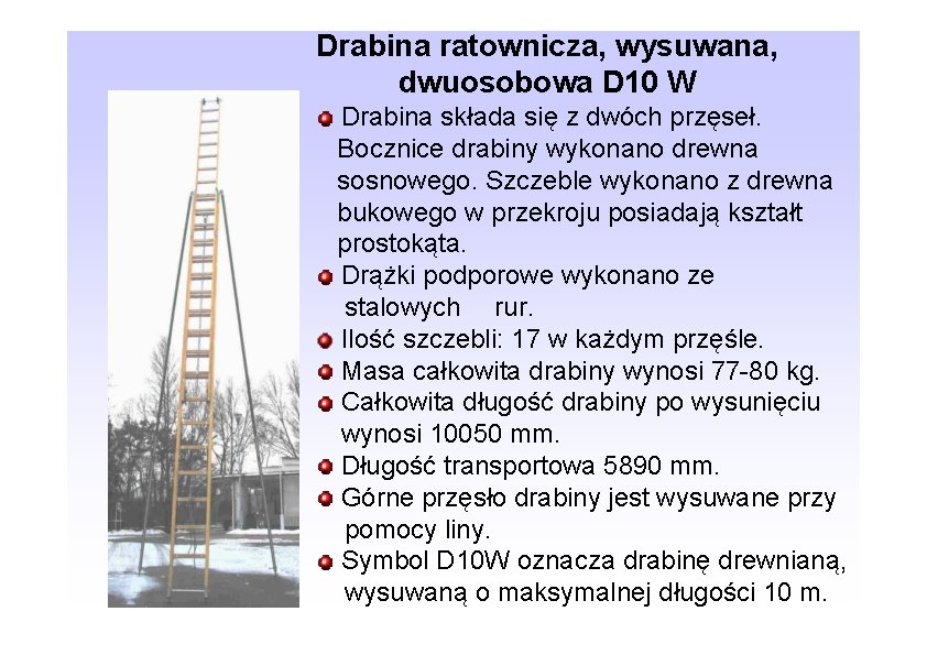 Drabina ratownicza, wysuwana, dwuosobowa D 10 W Drabina składa się z dwóch przęseł. Bocznice