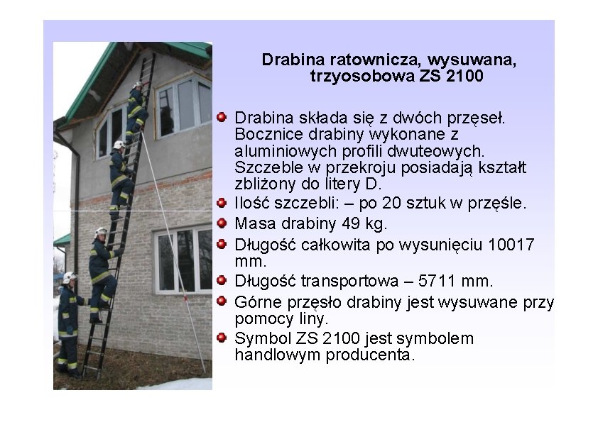 Drabina ratownicza, wysuwana, trzyosobowa ZS 2100 Drabina składa się z dwóch przęseł. Bocznice drabiny