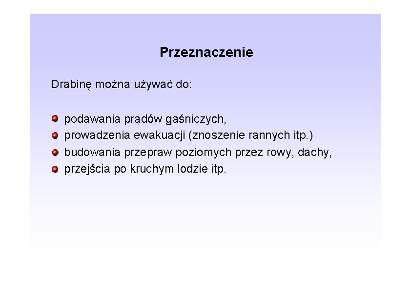 Przeznaczenie Drabinę można używać do: podawania prądów gaśniczych, prowadzenia ewakuacji (znoszenie rannych itp. )