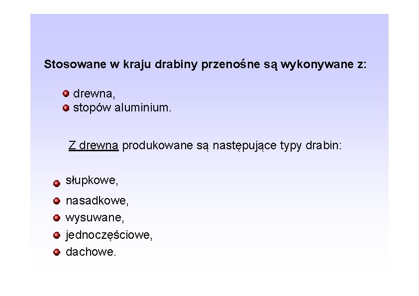 Stosowane w kraju drabiny przenośne są wykonywane z: drewna, stopów aluminium. Z drewna produkowane