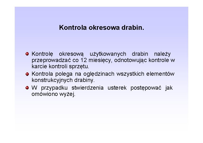 Kontrola okresowa drabin. Kontrolę okresową użytkowanych drabin należy przeprowadzać co 12 miesięcy, odnotowując kontrole