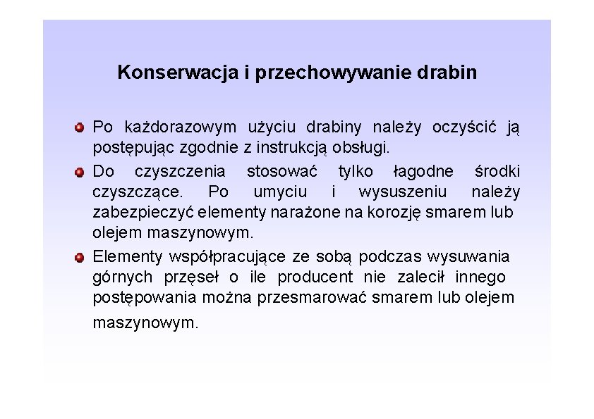 Konserwacja i przechowywanie drabin Po każdorazowym użyciu drabiny należy oczyścić ją postępując zgodnie z