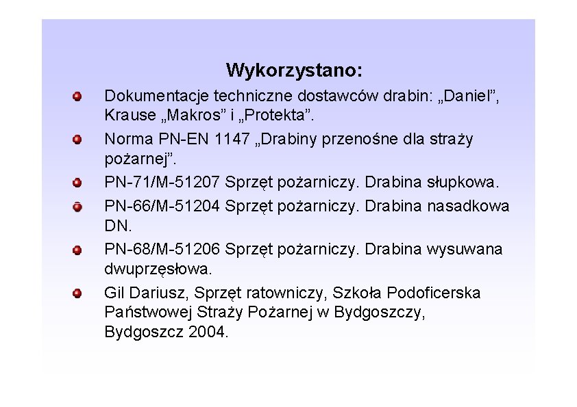 Wykorzystano: Dokumentacje techniczne dostawców drabin: „Daniel”, Krause „Makros” i „Protekta”. Norma PN-EN 1147 „Drabiny