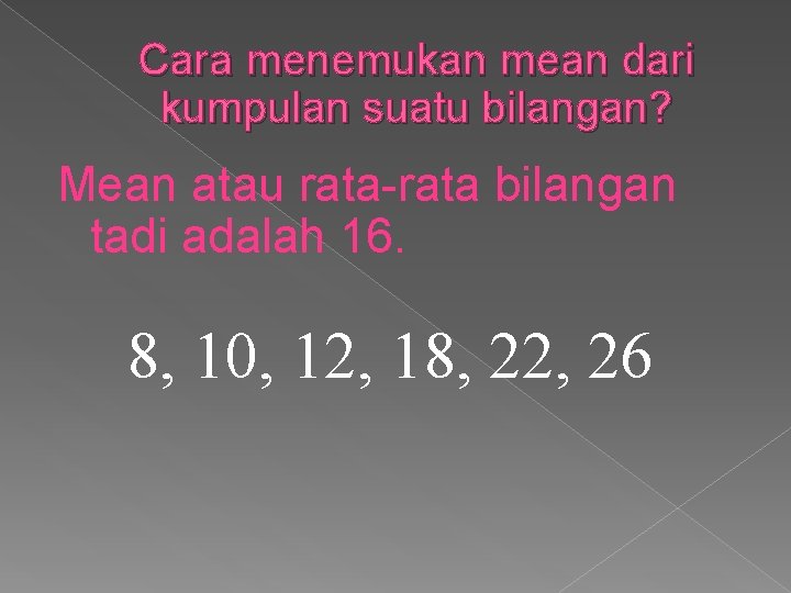 Cara menemukan mean dari kumpulan suatu bilangan? Mean atau rata-rata bilangan tadi adalah 16.