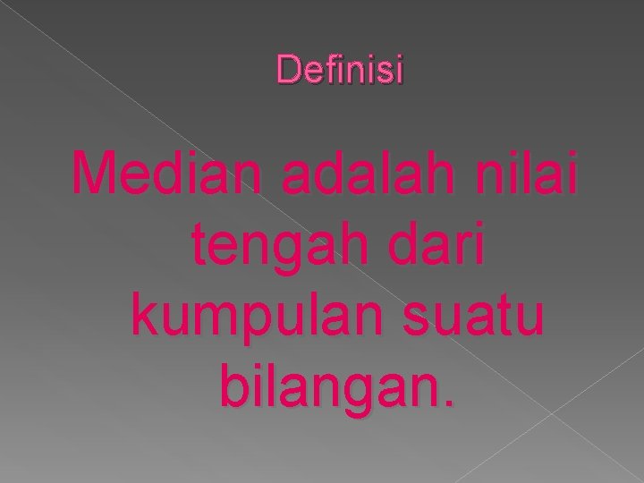 Definisi Median adalah nilai tengah dari kumpulan suatu bilangan. 