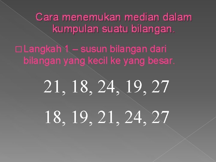 Cara menemukan median dalam kumpulan suatu bilangan. � Langkah 1 – susun bilangan dari