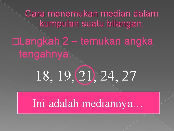 Cara menemukan median dalam kumpulan suatu bilangan. �Langkah 2 – temukan angka tengahnya. 18,