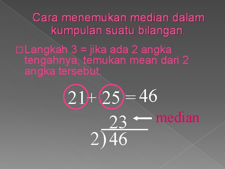 Cara menemukan median dalam kumpulan suatu bilangan. � Langkah 3 = jika ada 2
