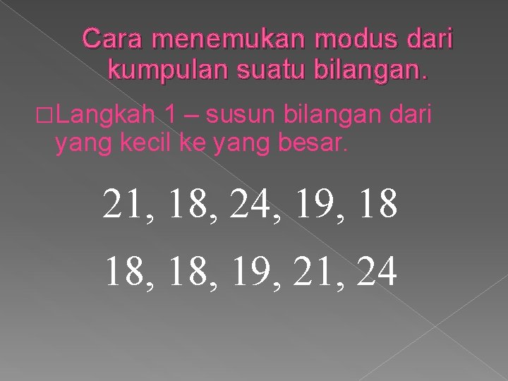 Cara menemukan modus dari kumpulan suatu bilangan. �Langkah 1 – susun bilangan dari yang