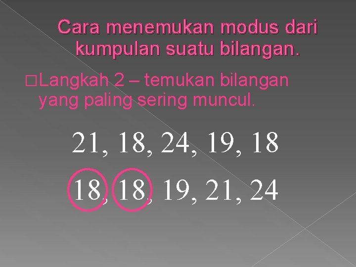 Cara menemukan modus dari kumpulan suatu bilangan. �Langkah 2 – temukan bilangan yang paling