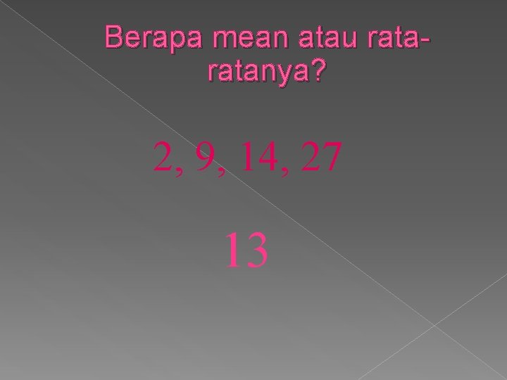 Berapa mean atau ratanya? 2, 9, 14, 27 13 